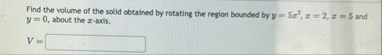 Find the volume of the solid obtained by rotating
