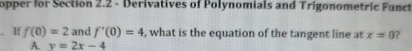 If f ( 0 ) = 2 and f ' ( 0 ) = 4 , what is the