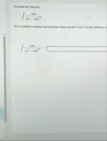 Evaluate the integral. x d x ( x 2 - 6 4 ) 3 2 (