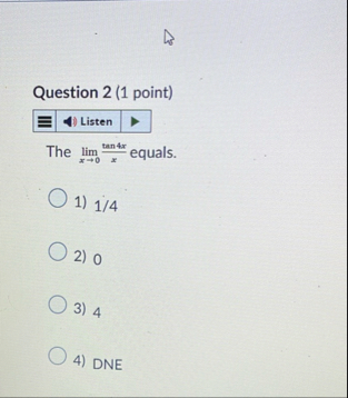Question 2 ( 1 point ) The lim x 0 t a n 4 x x