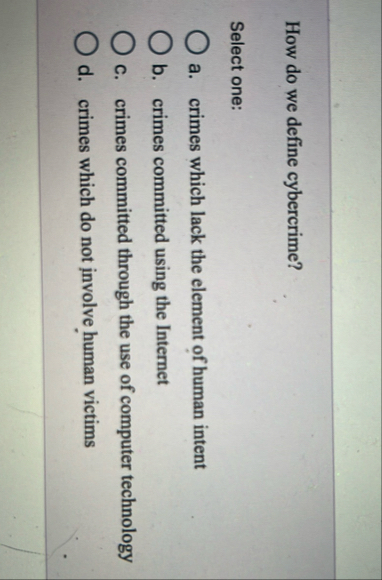 How do we define cybercrime? Select one: a .
