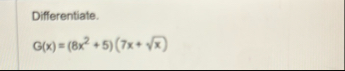 Differentiate. G ( x ) = ( 8 x 2 + 5 ) ( 7 x + x