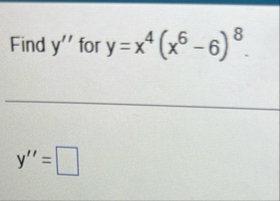 Find y ' ' for y = x 4 ( x 6 - 6 ) 8 y ' ' =