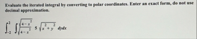 Evaluate the iterated integral by converting to