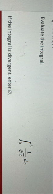 Evaluate the integral. 0 6 1 x 3 d x If the