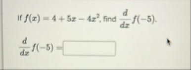 If f ( x ) = 4 5 x - 4 x 2 , find d d x f ( - 5 )