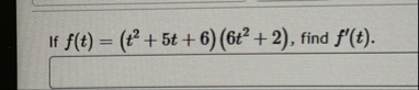If f ( t ) = ( t 2 5 t 6 ) ( 6 t 2 2 ) , find f '