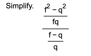 Simplify. f 2 - q 2 f q f - q q