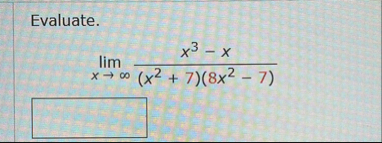 Evaluate. lim x x 3 - x ( x 2 7 ) ( 8 x 2 - 7 )