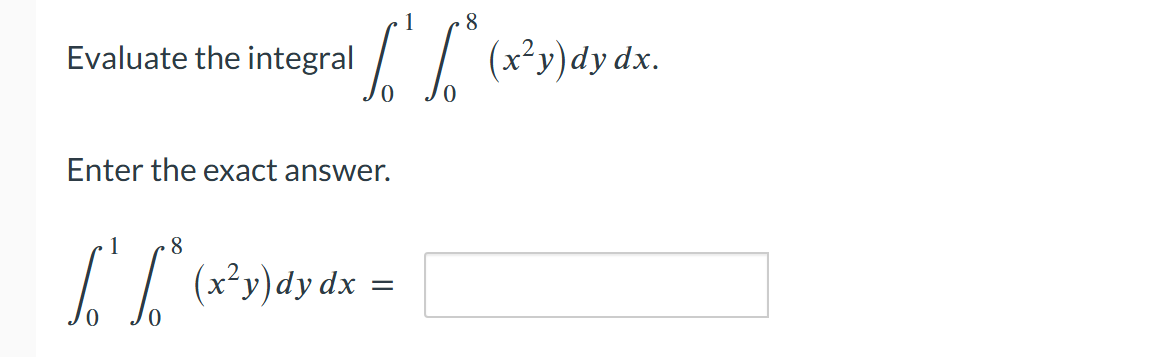 Evaluate the integral 0 1 0 8 ( x 2 y ) d y d x