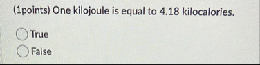 ( 1 points ) One kilojoule is equal to 4 . 1 8