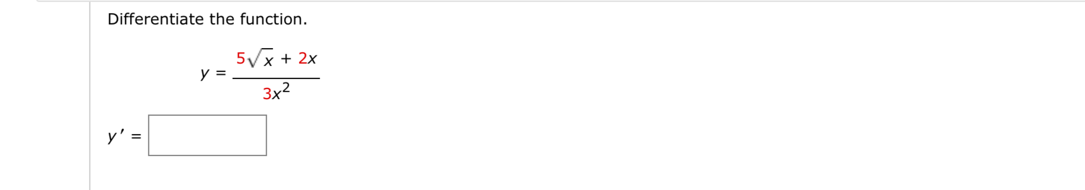 Differentiate the function. y = 5 x 2 + 2 x 3 x 2