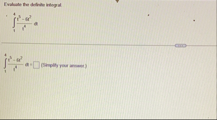 Evaluate the definite integral. 1 4 t 5 - 6 t 2 t