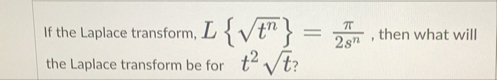 If the Laplace transform, L { t n 2 } = 2 s n ,
