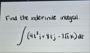 Find the indefinite integral. ( 4 t 3 i 8 t j - 7