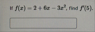 If f ( x ) = 2 6 x - 3 x 2 , find f ' ( 5 )