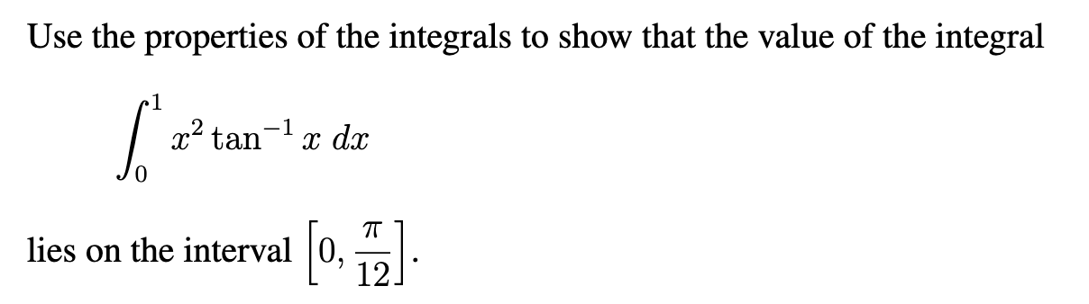 Use the properties o f the integrals t o show