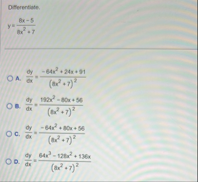 Differentiate. y = 8 x - 5 8 x 2 7 A . d y d x =