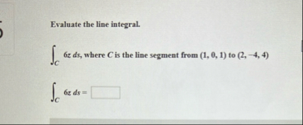 Evaluate the line integral. C 6 z d s , where C