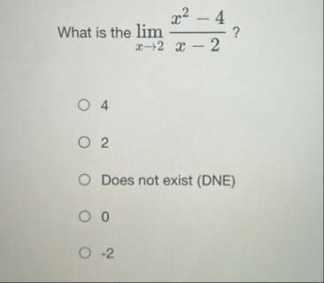 What is the lim x 2 x 2 - 4 x - 2 ? 4 2 Does not