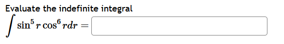 Evaluate the indefini s i n 5 r c o s 6 r d r =
