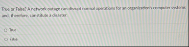 True or False? A network outage can disrupt