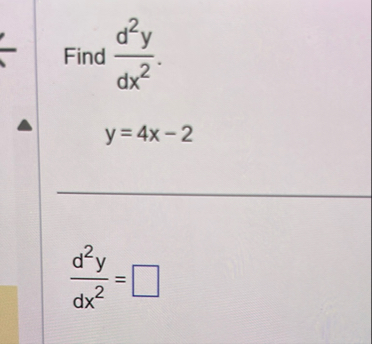Find d 2 y d x 2 . y = 4 x - 2 d 2 y d x 2 =