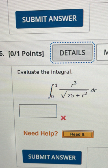 [ 0 / 1 Points ] Evaluate the integral. 0 1 r 3 2