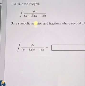 Evaluate the integral. d x ( x - 8 ) ( x - 1 6 )