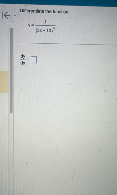 Differentiate the function. y = 1 ( 3 x 1 0 ) 4 d