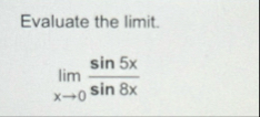 Evaluate the limit . lim x 0 s i n 5 x s i n 8 x