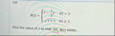 Let B ( t ) = { 7 - 1 3 t i f t < 3 t c 2 i f t 3