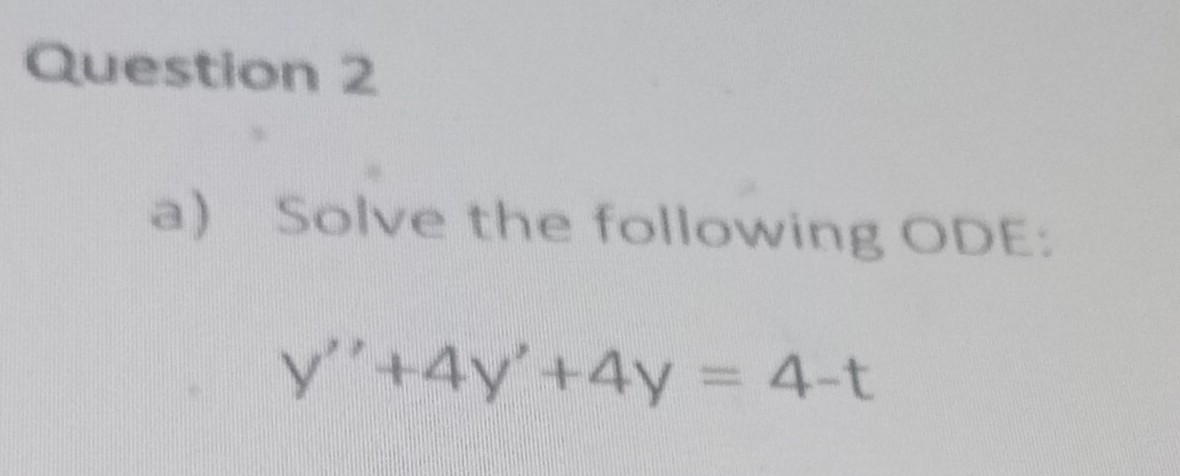 Question 2 a ) Solve the following ODE: y ' ' + 4