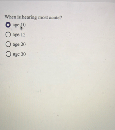 When is hearing most acute? age 1 0 age 1 5 age 2
