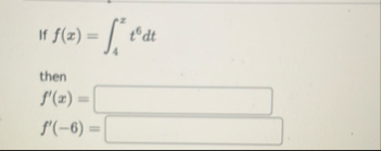 I f f ( x ) = 4 x t 6 d t then f ' ( x ) = f ' (