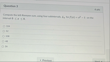 Question 3 6 pts Compute the left Riemann sum,