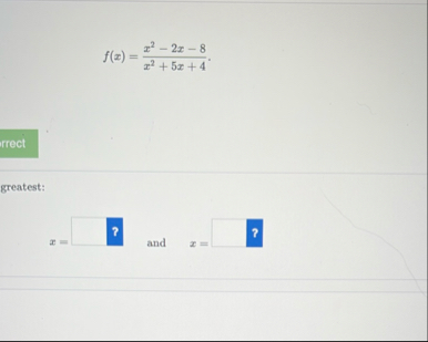 f ( x ) = x 2 - 2 x - 8 x 2 5 x 4 greatest: x =