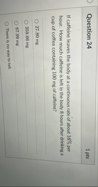 Question 2 4 1 pts If caffeine leaves the body at