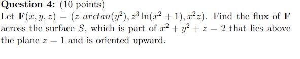 Question 4 : ( 1 0 points ) Let F ( x , y , z ) =