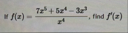 If f ( x ) = 7 x 5 5 x 4 - 3 x 3 x 4 , find f ' (
