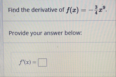 Find the derivative of f ( x ) = - 3 4 x 9 .