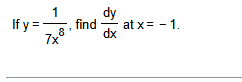 I f y = 1 7 x 8 , find d y d x a t x = - 1 .