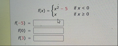 f ( x ) = { x 2 - 5 i f x < 0 x i f x 0 f ( - 5 )