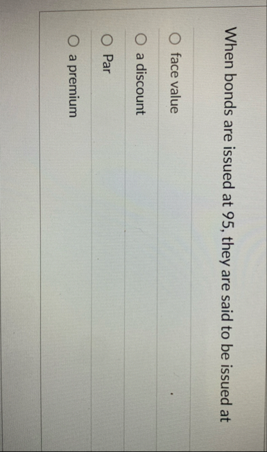 When bonds are issued at 9 5 , they are said to