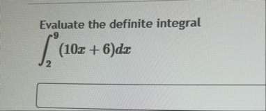 Evaluate the definite integral 2 9 ( 1 0 x 6 ) d x