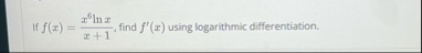 If f ( x ) = x 6 l n x x 1 , find f ' ( x ) using