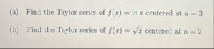 ( a ) Find the Taylor series of f ( x ) = l n x