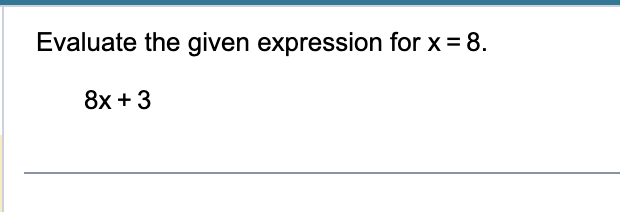 Evaluate the given expression for x = 8 . 8 x + 3