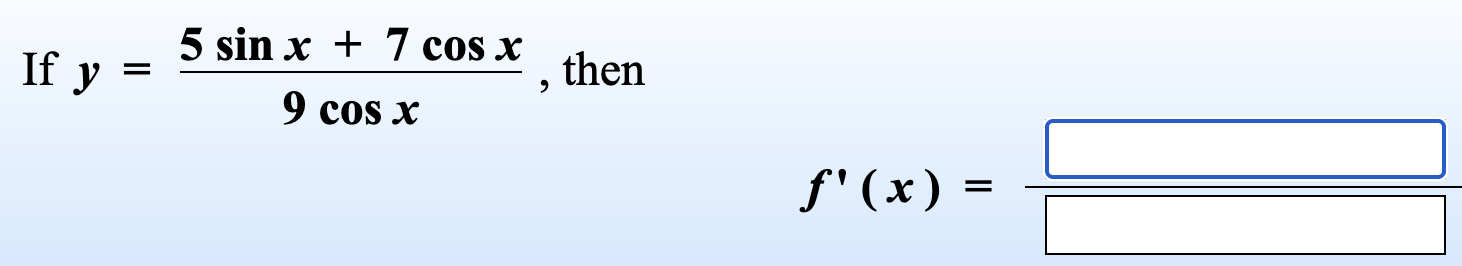 I f y = 5 s i n x + 7 c o s x 9 c o s x , then f