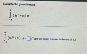 Evaluate the given integral. - 1 0 ( 3 e 3 x 8 t